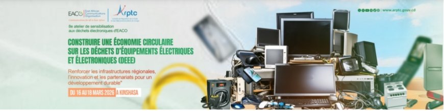 Kinshasa accueille le 8ᵉ atelier régional de l’EACO sur la gestion des déchets électroniques